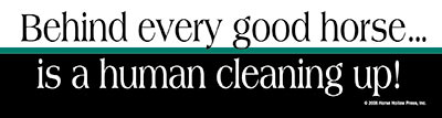 Behind every good horse is a human cleaning up Bumper Sticker