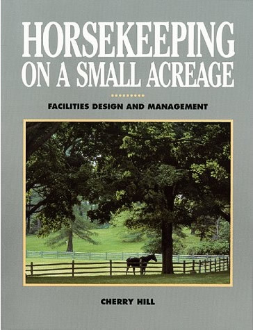 Horsekeeping On A Small Acreage Facilities Design And Management Horse Book By Cherry Hill