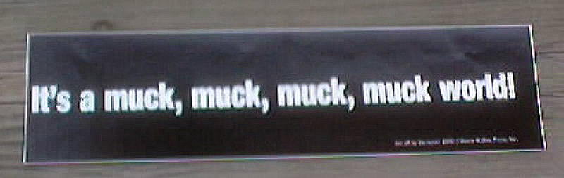 It's a muck muck muck muck world Bumper Sticker