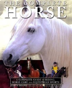 The Complete Horse A Complete Guide To Riding Horse Care And Equestrian Sports Book By Judith Draper