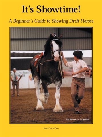 It’s Showtime! A Beginner’s Guide To Showing Draft Horses Horse Book By Robert A. Mischka