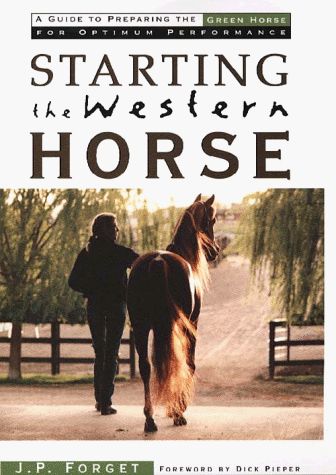 Starting The Western Horse A Guide To Preparing The Green Horse For Optimum Performance Book By J.P. Forget