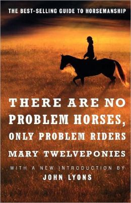 There Are No Problem Horses Only Problem Riders The Best Selling Guide To Horsemanship Horse Book By Mary Twelveponies