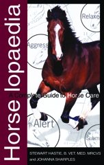 Horse Lopaedia A Complete Guide To Horse Care Book By Stewart Hastie, B. Vet. Med. MRCVS and Johanna Sharples