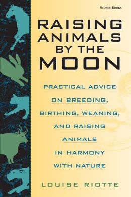 Raising Animals by the Moon Practical Advice on Breeding Birthing Weaning and Raising Animals in Harmony with Nature Book By Louise Riotte