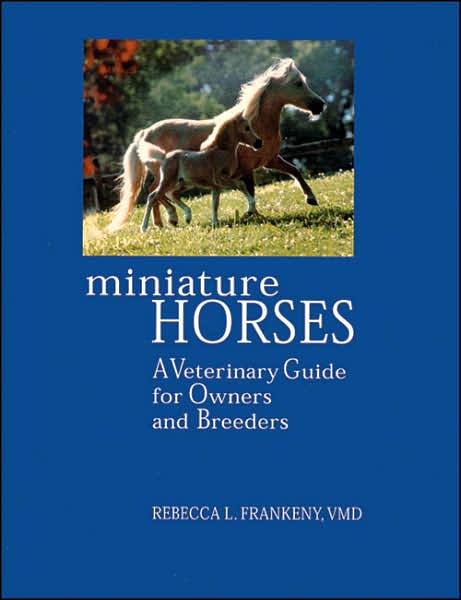Miniature Horses A Veterinary Guide for Owners and Breeders Mini Horse Book By Rebecca L. Frankeny, VMD