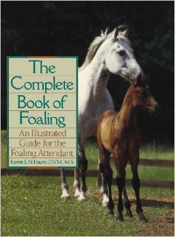 The Complete Book of Foaling An Illustrated Guide For The Foaling Attendant Horse Care Book By Karen E.N. Hayes DVM, MS