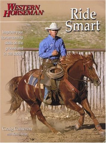 Ride Smart Improve Your Horsemanship Skills On The Ground And In The Saddle A Western Horseman Book By Craig Cameron with Kathy Swan