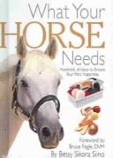 Book What Your Horse Needs By Betsy Sikora Siino
