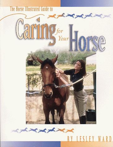 The Horse Illustrated Guide To Caring For Your Horse Book By Lesley Ward
