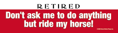Retired Don't Ask Me To Do Anything But Ride My Horse Bumper Sticker