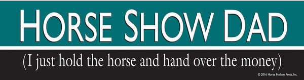 Horse Show Dad I Just Hold The Horse And Hand Over The Money Horse Bumper Sticker