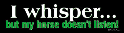 I whisper But my horse doesn't listen Bumper Sticker