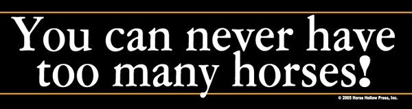 You Can Never Have Too Many Horses Horse Bumper Sticker